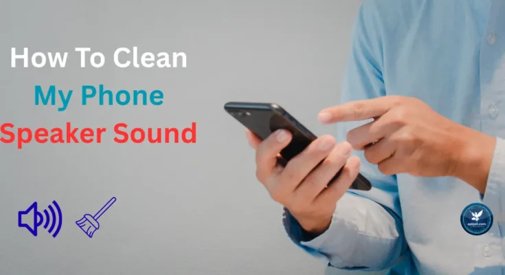 how to clean my phone speaker sound